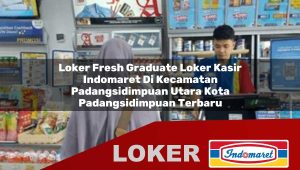 loker fresh graduate loker kasir indomaret di kecamatan padangsidimpuan utara kota padangsidimpuan terbaru 1755983001