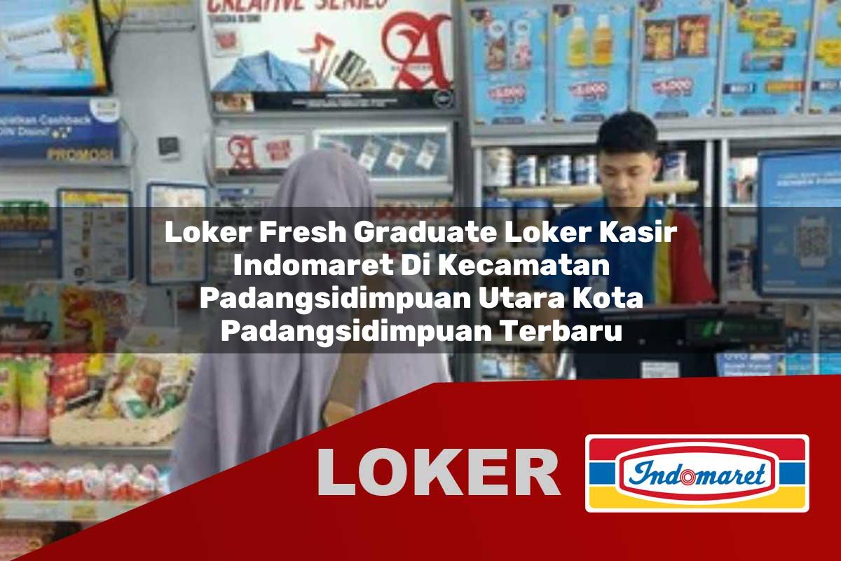 loker fresh graduate loker kasir indomaret di kecamatan padangsidimpuan utara kota padangsidimpuan terbaru 1755983001