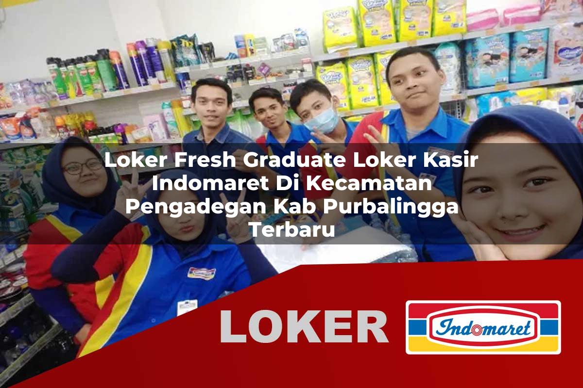 loker fresh graduate loker kasir indomaret di kecamatan pengadegan kab purbalingga terbaru 1755994583