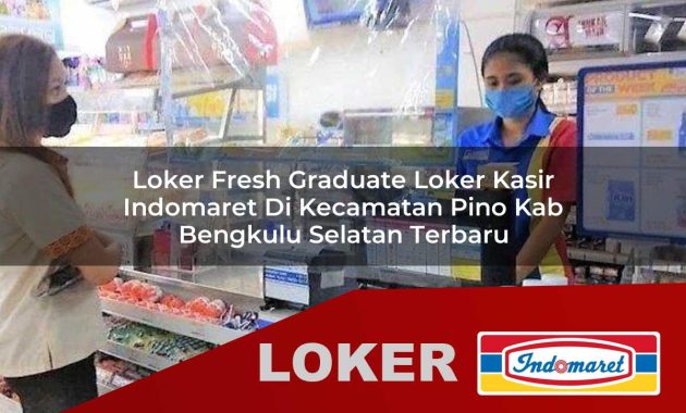 loker fresh graduate loker kasir indomaret di kecamatan pino kab bengkulu selatan terbaru 1755691581