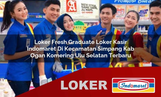 loker fresh graduate loker kasir indomaret di kecamatan simpang kab ogan komering ulu selatan terbaru 1755603194