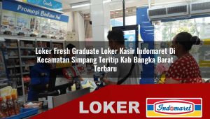 loker fresh graduate loker kasir indomaret di kecamatan simpang teritip kab bangka barat terbaru 1756050260