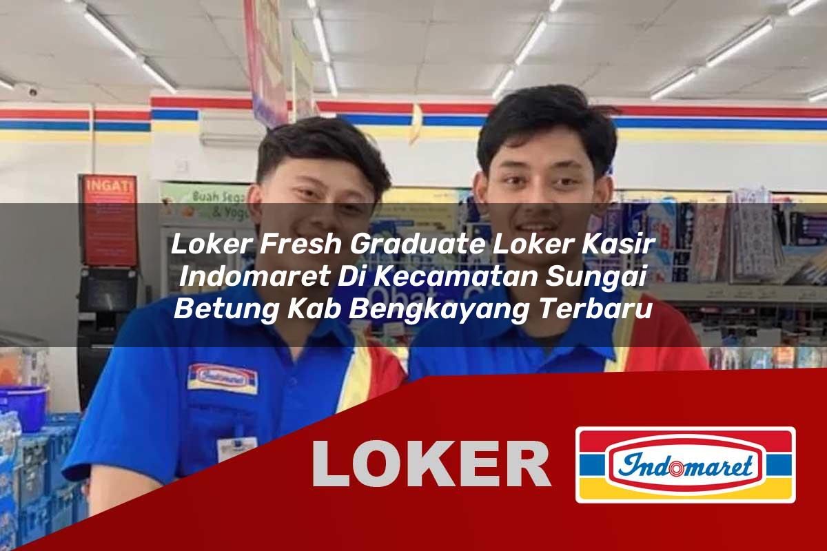 loker fresh graduate loker kasir indomaret di kecamatan sungai betung kab bengkayang terbaru 1755550938