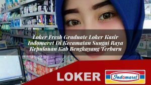 loker fresh graduate loker kasir indomaret di kecamatan sungai raya kepulauan kab bengkayang terbaru 1755851178