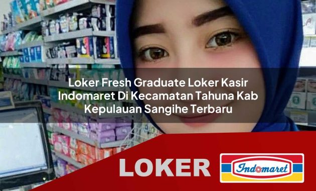 loker fresh graduate loker kasir indomaret di kecamatan tahuna kab kepulauan sangihe terbaru 1755702559