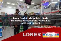 loker fresh graduate loker kasir indomaret di kecamatan teunom kab aceh jaya terbaru 1755543432