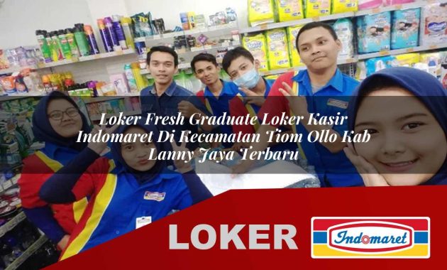 loker fresh graduate loker kasir indomaret di kecamatan tiom ollo kab lanny jaya terbaru 1755613586