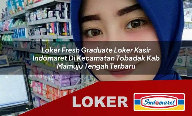 loker fresh graduate loker kasir indomaret di kecamatan tobadak kab mamuju tengah terbaru 1755600854