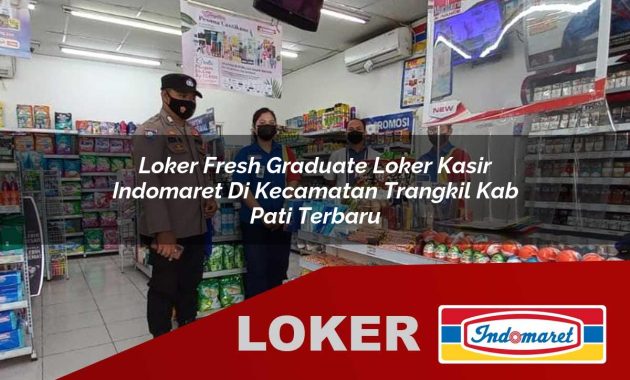 loker fresh graduate loker kasir indomaret di kecamatan trangkil kab pati terbaru 1755686618