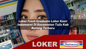 loker fresh graduate loker kasir indomaret di kecamatan tulis kab batang terbaru 1755864011