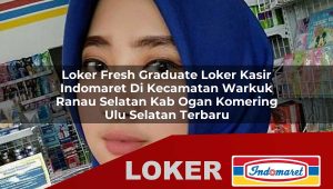 loker fresh graduate loker kasir indomaret di kecamatan warkuk ranau selatan kab ogan komering ulu selatan terbaru 1755860965