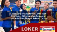 loker tanpa pengalaman loker kasir indomaret di kecamatan amanatun utara kab timor tengah selatan terbaru 1755955290