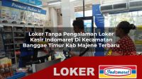 loker tanpa pengalaman loker kasir indomaret di kecamatan banggae timur kab majene terbaru 1755950264