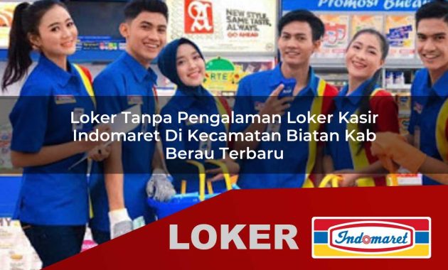 loker tanpa pengalaman loker kasir indomaret di kecamatan biatan kab berau terbaru 1755612746