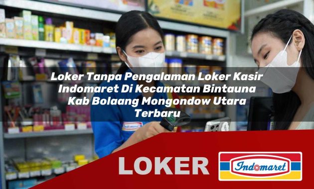 loker tanpa pengalaman loker kasir indomaret di kecamatan bintauna kab bolaang mongondow utara terbaru 1755695067