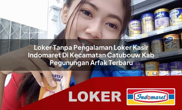 loker tanpa pengalaman loker kasir indomaret di kecamatan catubouw kab pegunungan arfak terbaru 1755677780