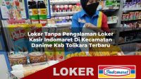 loker tanpa pengalaman loker kasir indomaret di kecamatan danime kab tolikara terbaru 1755983242
