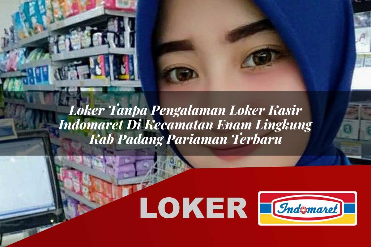 loker tanpa pengalaman loker kasir indomaret di kecamatan enam lingkung kab padang pariaman terbaru 1755872305