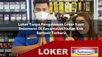 loker tanpa pengalaman loker kasir indomaret di kecamatan harian kab samosir terbaru 1756004857