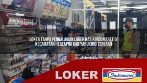 loker tanpa pengalaman loker kasir indomaret di kecamatan hereapini kab yahukimo terbaru 1755974746