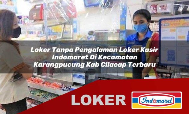 loker tanpa pengalaman loker kasir indomaret di kecamatan karangpucung kab cilacap terbaru 1755603619