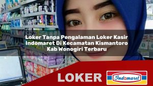 loker tanpa pengalaman loker kasir indomaret di kecamatan kismantoro kab wonogiri terbaru 1756023309