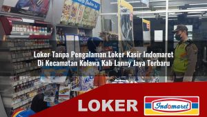 loker tanpa pengalaman loker kasir indomaret di kecamatan kolawa kab lanny jaya terbaru 1755997633