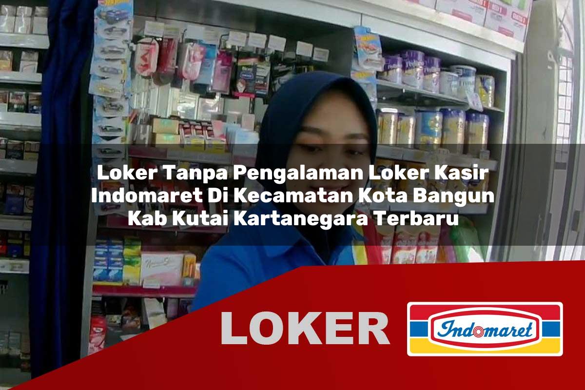 loker tanpa pengalaman loker kasir indomaret di kecamatan kota bangun kab kutai kartanegara terbaru 1755987017