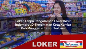 loker tanpa pengalaman loker kasir indomaret di kecamatan kota komba kab manggarai timur terbaru 1756015576