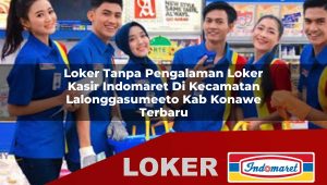 loker tanpa pengalaman loker kasir indomaret di kecamatan lalonggasumeeto kab konawe terbaru 1756052178
