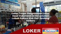 loker tanpa pengalaman loker kasir indomaret di kecamatan lubuk pakam kab deli serdang terbaru 1755950538