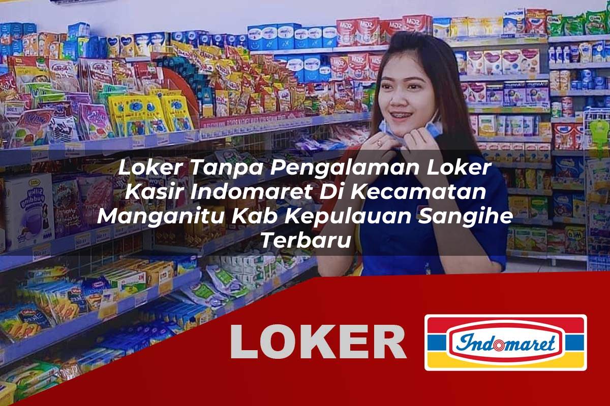 loker tanpa pengalaman loker kasir indomaret di kecamatan manganitu kab kepulauan sangihe terbaru 1755980352