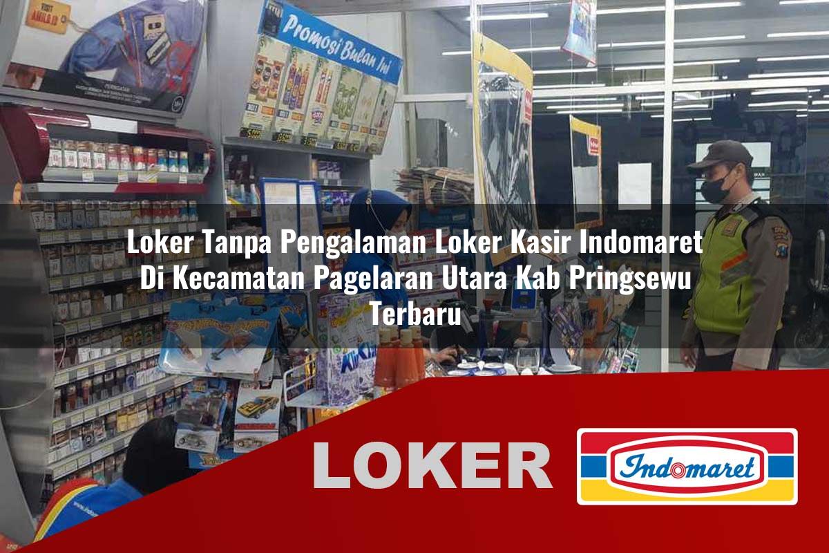 loker tanpa pengalaman loker kasir indomaret di kecamatan pagelaran utara kab pringsewu terbaru 1756038619