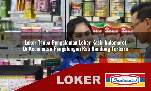 loker tanpa pengalaman loker kasir indomaret di kecamatan pangalengan kab bandung terbaru 1755702693