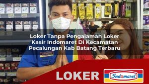 loker tanpa pengalaman loker kasir indomaret di kecamatan pecalungan kab batang terbaru 1755879863