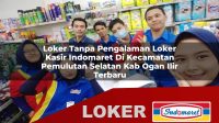 loker tanpa pengalaman loker kasir indomaret di kecamatan pemulutan selatan kab ogan ilir terbaru 1756042449