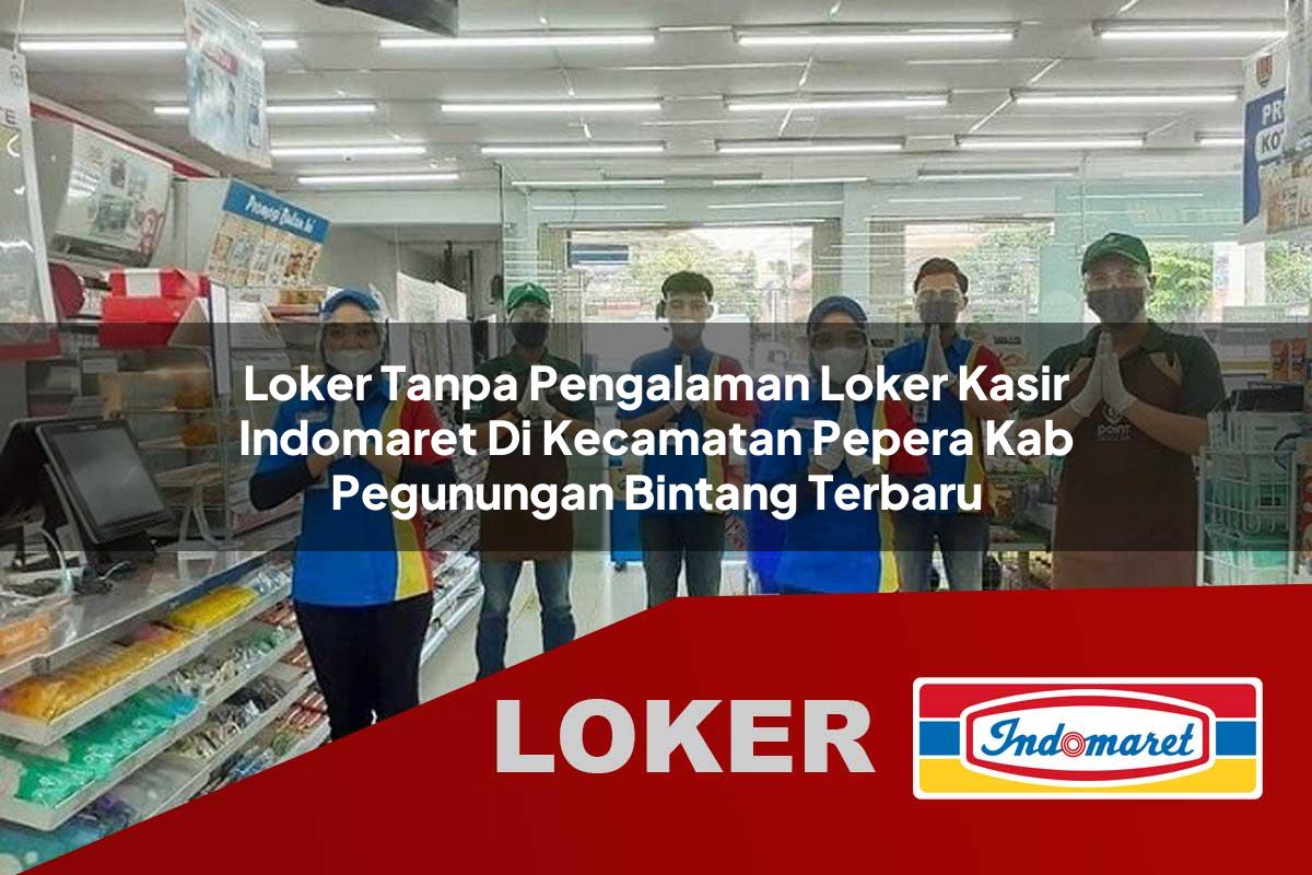 loker tanpa pengalaman loker kasir indomaret di kecamatan pepera kab pegunungan bintang terbaru 1755819132