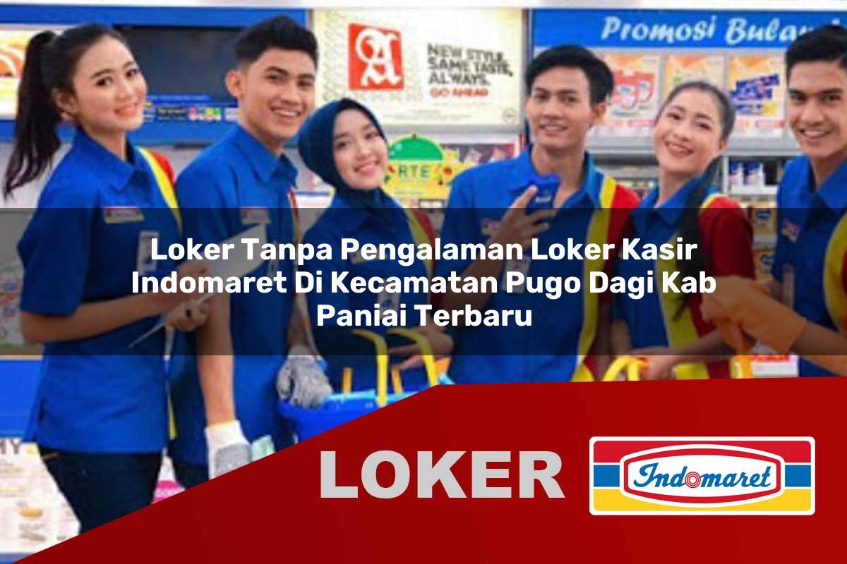 loker tanpa pengalaman loker kasir indomaret di kecamatan pugo dagi kab paniai terbaru 1755903018