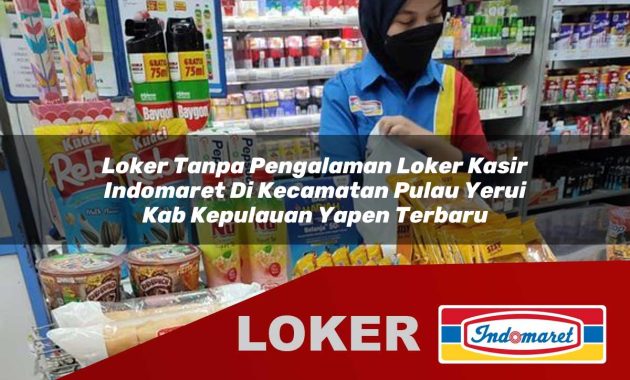 loker tanpa pengalaman loker kasir indomaret di kecamatan pulau yerui kab kepulauan yapen terbaru 1755697696