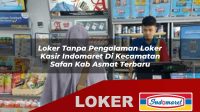 loker tanpa pengalaman loker kasir indomaret di kecamatan safan kab asmat terbaru 1755961408