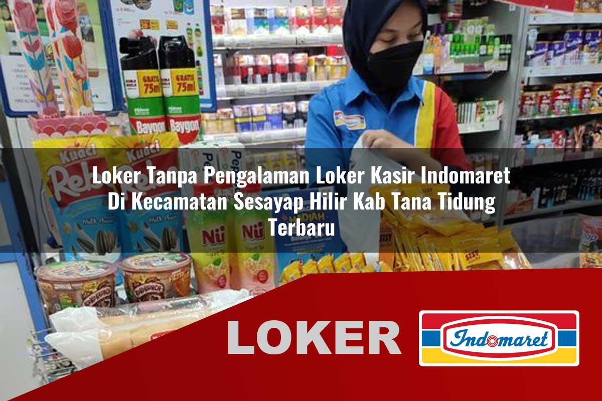 loker tanpa pengalaman loker kasir indomaret di kecamatan sesayap hilir kab tana tidung terbaru 1755728606