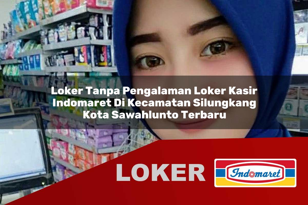 loker tanpa pengalaman loker kasir indomaret di kecamatan silungkang kota sawahlunto terbaru 1755967878