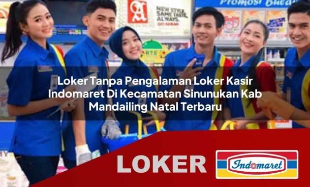 loker tanpa pengalaman loker kasir indomaret di kecamatan sinunukan kab mandailing natal terbaru 1755699985