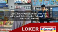 loker tanpa pengalaman loker kasir indomaret di kecamatan sukajadi kota pekanbaru terbaru 1756028767