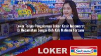 loker tanpa pengalaman loker kasir indomaret di kecamatan sungai boh kab malinau terbaru 1755976578