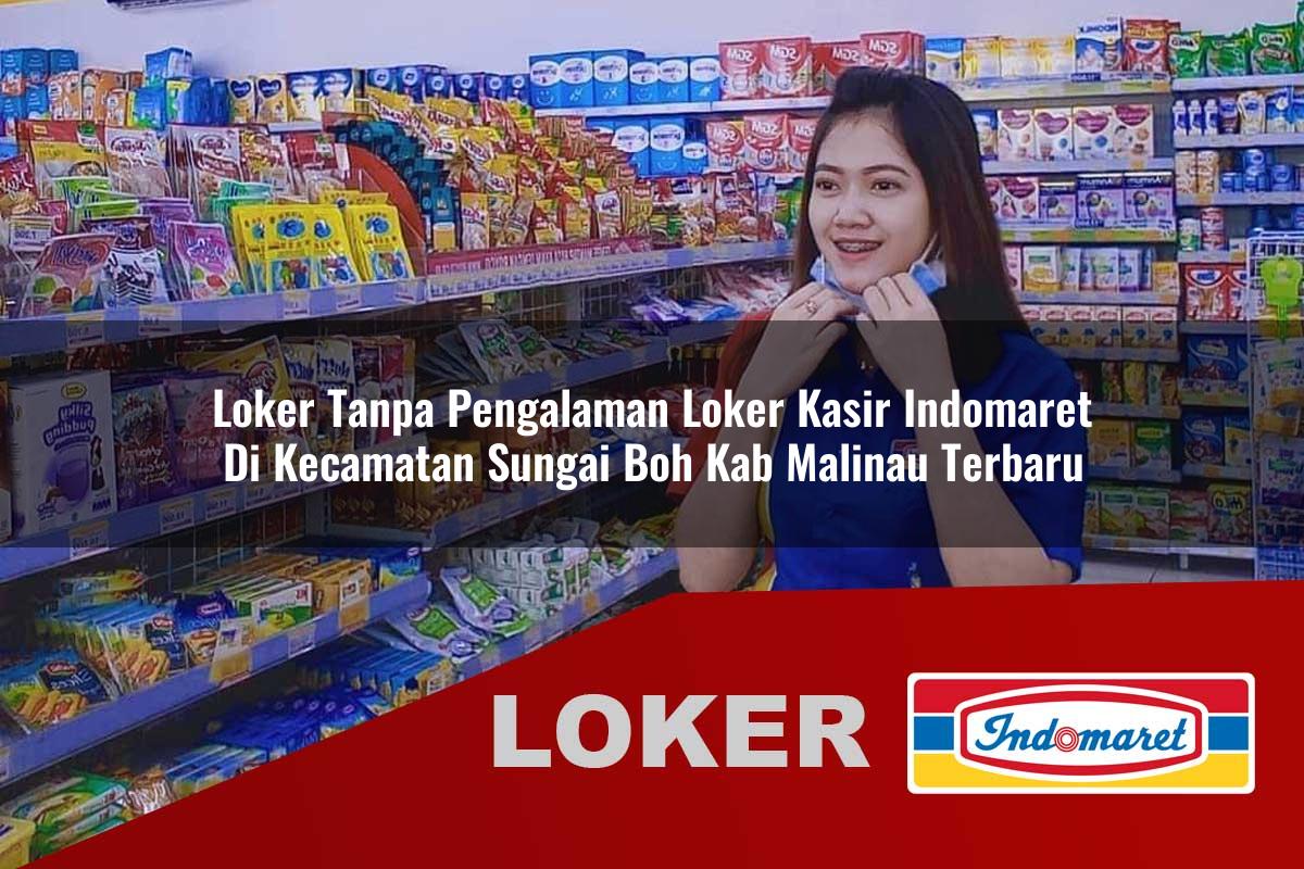 loker tanpa pengalaman loker kasir indomaret di kecamatan sungai boh kab malinau terbaru 1755976578