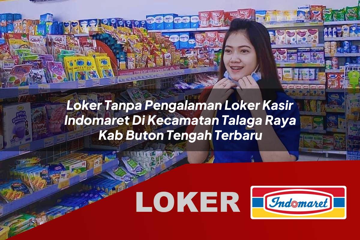 loker tanpa pengalaman loker kasir indomaret di kecamatan talaga raya kab buton tengah terbaru 1755829750