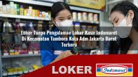 loker tanpa pengalaman loker kasir indomaret di kecamatan tambora kota adm jakarta barat terbaru 1756037187