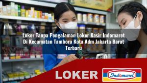 loker tanpa pengalaman loker kasir indomaret di kecamatan tambora kota adm jakarta barat terbaru 1756037187
