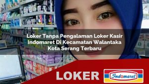 loker tanpa pengalaman loker kasir indomaret di kecamatan walantaka kota serang terbaru 1755984617